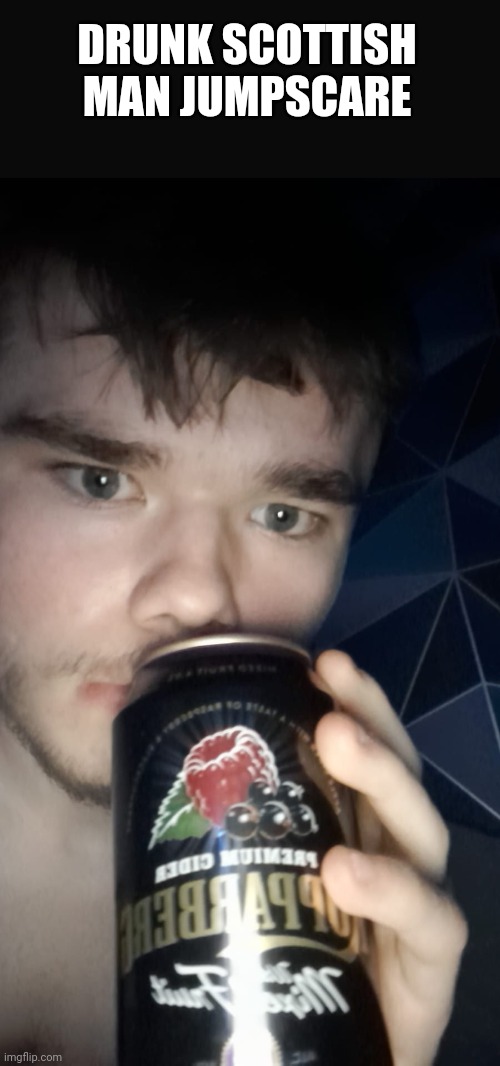 DRUNK SCOTTISH MAN JUMPSCARE | made w/ Imgflip meme maker