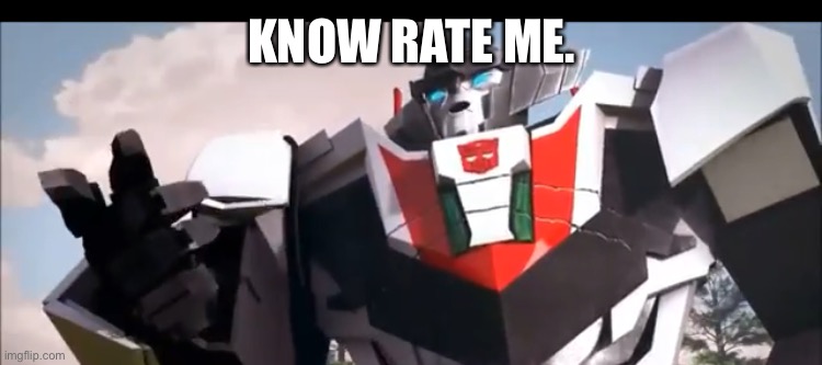 Wheeljack | KNOW RATE ME. | image tagged in wheeljack | made w/ Imgflip meme maker