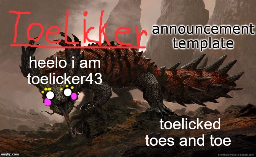 toelicker43 announcement template | heelo i am toelicker43; toelicked toes and toe | image tagged in toelicker43 announcement template | made w/ Imgflip meme maker