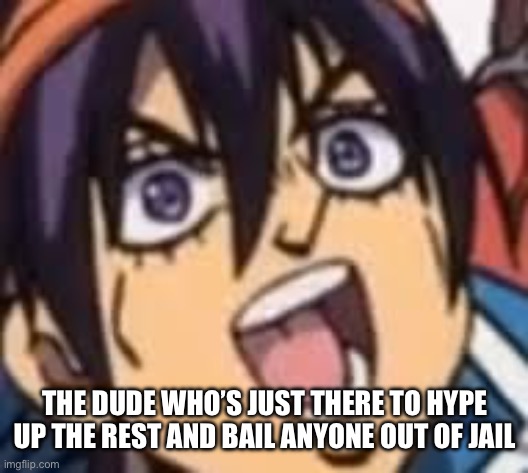 Happy Narancia | THE DUDE WHO’S JUST THERE TO HYPE UP THE REST AND BAIL ANYONE OUT OF JAIL | image tagged in happy narancia | made w/ Imgflip meme maker