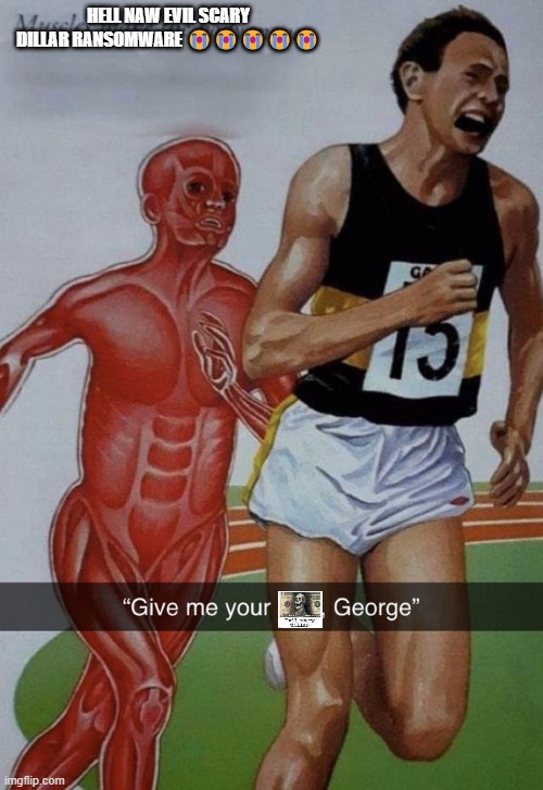 GIvE ME YOUR SKIN GEORGE | HELL NAW EVIL SCARY DILLAR RANSOMWARE ????? | image tagged in give me your skin george | made w/ Imgflip meme maker