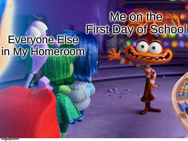 Awkward | Me on the First Day of School; Everyone Else in My Homeroom | image tagged in inside out | made w/ Imgflip meme maker