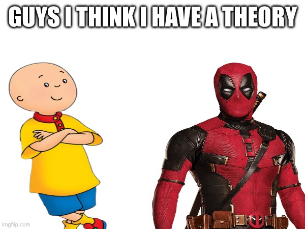 Caillio is Deadpool when adult? | GUYS I THINK I HAVE A THEORY | image tagged in secret,funny | made w/ Imgflip meme maker