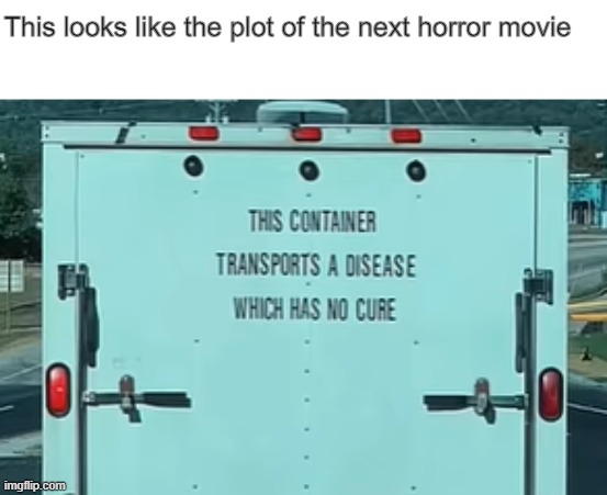 Hopefully a car doesn't run into it... | This looks like the plot of the next horror movie | image tagged in horror,horror movies,memes,funny,front page,trucks | made w/ Imgflip meme maker