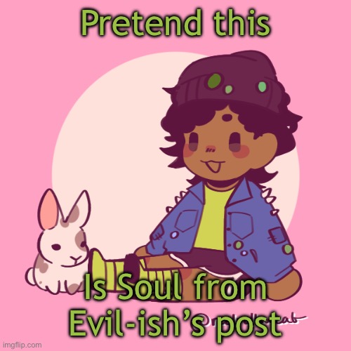 Soul: "Is… there something on my head?" | Pretend this; Is Soul from Evil-ish’s post | image tagged in silly_dip | made w/ Imgflip meme maker