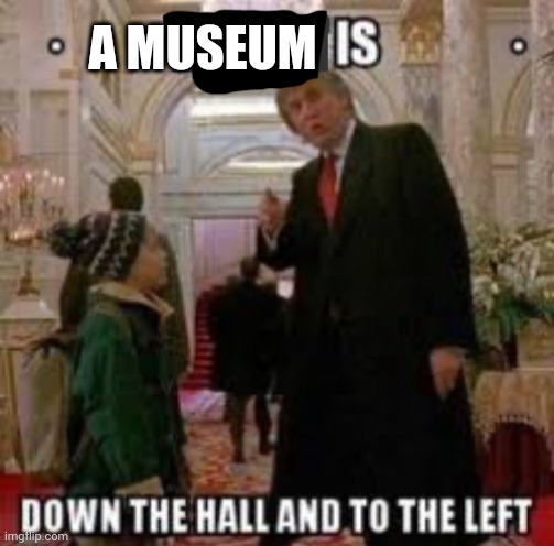 Fun is down the hall and to the left | A MUSEUM | image tagged in fun is down the hall and to the left | made w/ Imgflip meme maker