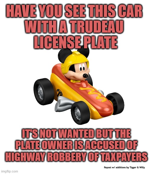 JAY CANADA Nationwide Protest Against the Carbon Tax:"Good Year Tire receives 44.3 million dollars of our tax dollars." | HAVE YOU SEE THIS CAR 
WITH A TRUDEAU 
LICENSE PLATE; IT'S NOT WANTED BUT THE PLATE OWNER IS ACCUSED OF HIGHWAY ROBBERY OF TAXPAYERS; Repost w/ additions by Tigger & Willy | made w/ Imgflip meme maker