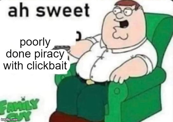 ah sweet | poorly done piracy with clickbait | image tagged in ah sweet | made w/ Imgflip meme maker