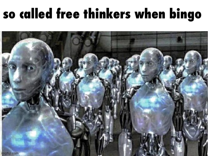 so called free thinkers | so called free thinkers when bingo | image tagged in so called free thinkers | made w/ Imgflip meme maker