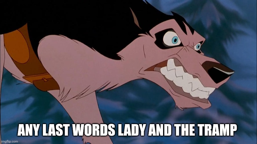 For Lady and the tramp | ANY LAST WORDS LADY AND THE TRAMP | image tagged in steele,lady and the tramp,balto | made w/ Imgflip meme maker