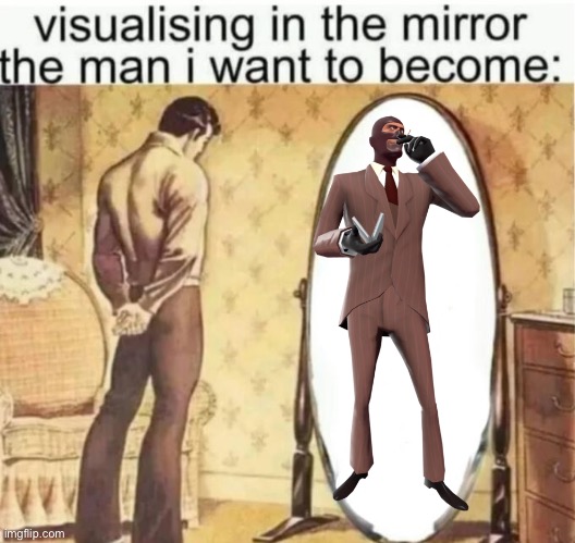 Visualising in the mirror the man i want to become: | image tagged in visualising in the mirror the man i want to become | made w/ Imgflip meme maker