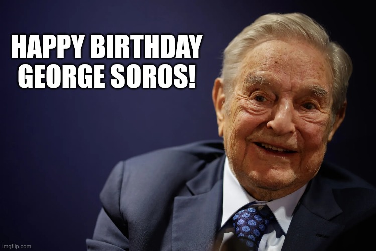 HAPPY BIRTHDAY
GEORGE SOROS! | image tagged in happy birthday,george soros,philanthropist,you are a good man thank you | made w/ Imgflip meme maker