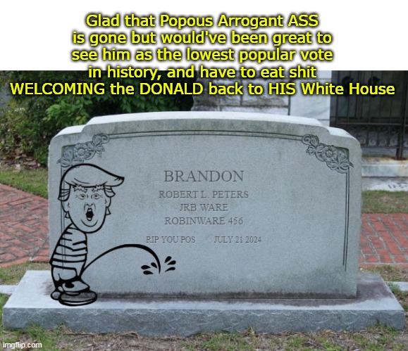 Sometimes wish Nancy didn't have all the dirt | Glad that Popous Arrogant ASS is gone but would've been great to see him as the lowest popular vote in history, and have to eat shit WELCOMING the DONALD back to HIS White House | image tagged in biden tombstone meme | made w/ Imgflip meme maker