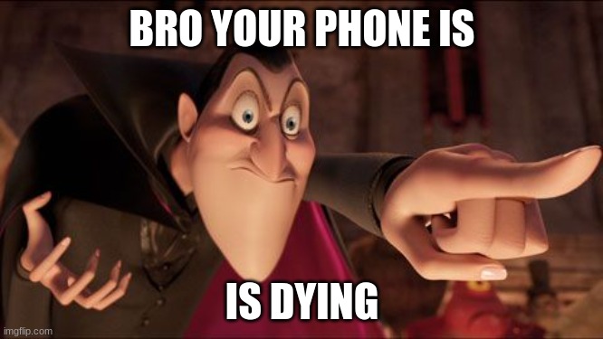 Hotel Transylvania Dracula pointing meme | BRO YOUR PHONE IS; IS DYING | image tagged in hotel transylvania dracula pointing meme | made w/ Imgflip meme maker