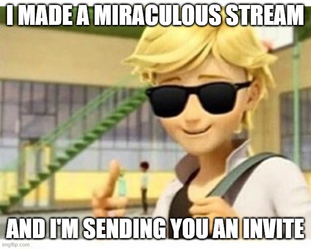 I got some invitations with your names on it. | I MADE A MIRACULOUS STREAM; AND I'M SENDING YOU AN INVITE | image tagged in adrien swagreste | made w/ Imgflip meme maker