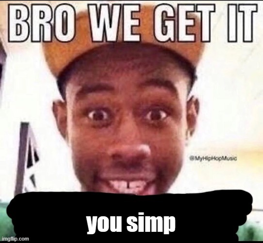 Bro we get it (blank) | you simp | image tagged in bro we get it blank | made w/ Imgflip meme maker