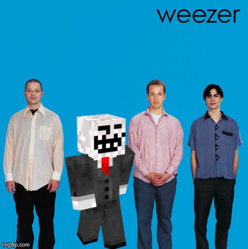 IS THAT THE INFAMOUS GRIFER POPBOB?! | image tagged in self-insert weezer | made w/ Imgflip meme maker