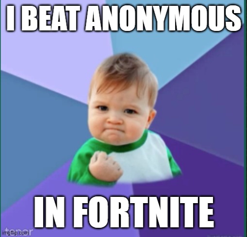 >:( | I BEAT ANONYMOUS; IN FORTNITE | image tagged in anonymous | made w/ Imgflip meme maker