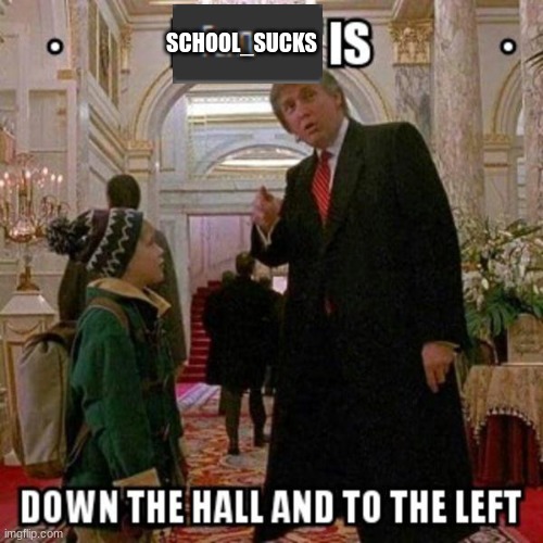 Fun Stream is Down the Hall to the Left | SCHOOL_SUCKS | image tagged in fun stream is down the hall to the left | made w/ Imgflip meme maker