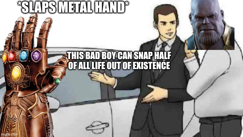 Thanos buys it in a snap of a finger | *SLAPS METAL HAND*; THIS BAD BOY CAN SNAP HALF OF ALL LIFE OUT OF EXISTENCE | image tagged in memes,car salesman slaps roof of car,marvel,infinity war,funny | made w/ Imgflip meme maker