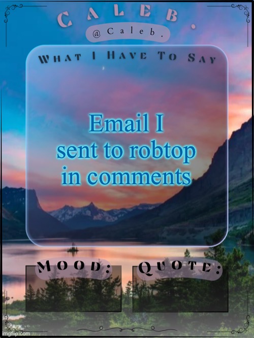 Caleb announcement template 2024 | Email I sent to robtop in comments | image tagged in caleb announcement template 2024 | made w/ Imgflip meme maker