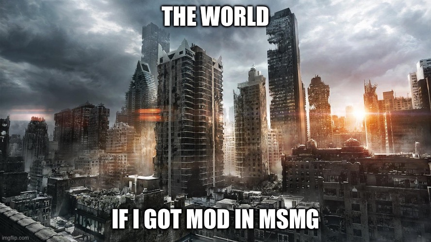 Dystopian City | THE WORLD; IF I GOT MOD IN MSMG | image tagged in dystopian city | made w/ Imgflip meme maker