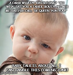 Skeptical Baby Meme | A CARIB WHAT?!!  KIN-DLE-ING?  "AH WHA' DAT YOU A TAHLK 'BOUT?!  NO MEK ME HAH FUH CALL 'DE QUEEN 'PON YOU!"   BABY TALK IS ABOUT ALL I CAN  | image tagged in memes,skeptical baby | made w/ Imgflip meme maker