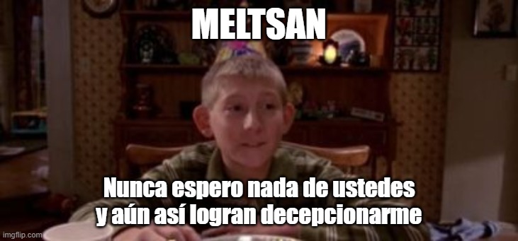 Dewey cumpleaños | MELTSAN; Nunca espero nada de ustedes y aún así logran decepcionarme | image tagged in dewey cumplea os | made w/ Imgflip meme maker