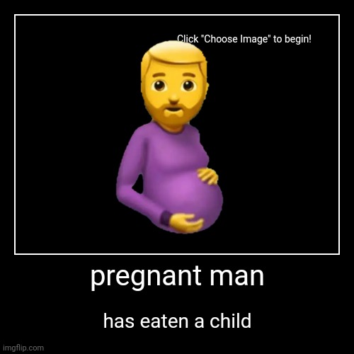 pregboy222 | pregnant man | has eaten a child | image tagged in funny,demotivationals | made w/ Imgflip demotivational maker