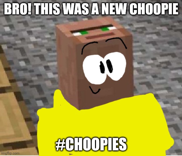 I turned an image into a Choopies Character! | BRO! THIS WAS A NEW CHOOPIE; #CHOOPIES | image tagged in minecraft villager looking up,choopies,asthma | made w/ Imgflip meme maker