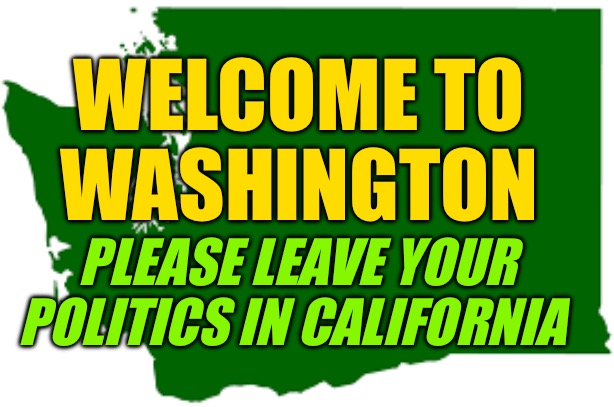 Washington State | WELCOME TO
WASHINGTON PLEASE LEAVE YOUR POLITICS IN CALIFORNIA | image tagged in washington state | made w/ Imgflip meme maker