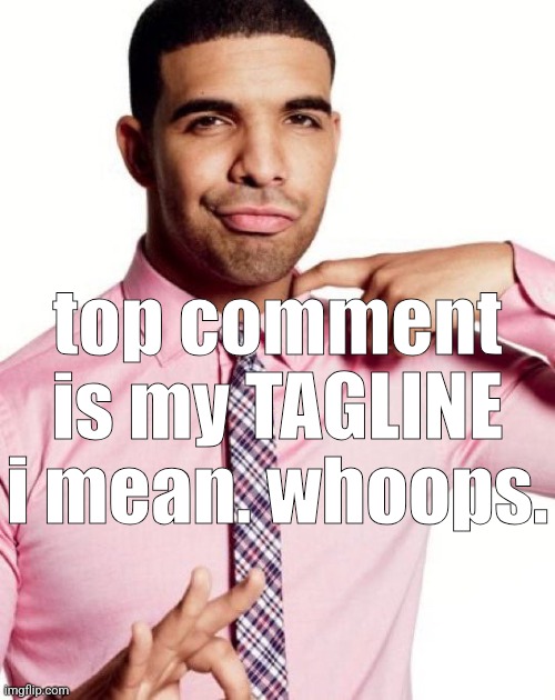 again, unfunny racist bs don't count | top comment is my TAGLINE i mean. whoops. | image tagged in drizzy | made w/ Imgflip meme maker