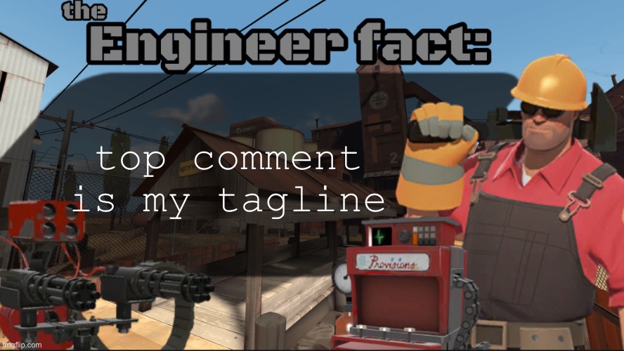 Engineer fact | top comment is my tagline | image tagged in engineer fact | made w/ Imgflip meme maker