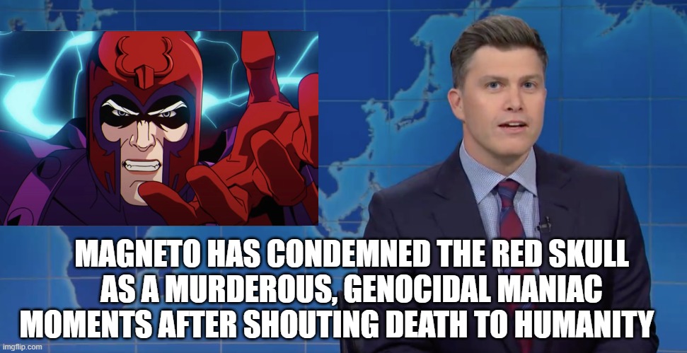 Magneto Was Right | MAGNETO HAS CONDEMNED THE RED SKULL AS A MURDEROUS, GENOCIDAL MANIAC MOMENTS AFTER SHOUTING DEATH TO HUMANITY | image tagged in magneto,xmen,breaking news,weekend update,marvel,supervillains | made w/ Imgflip meme maker