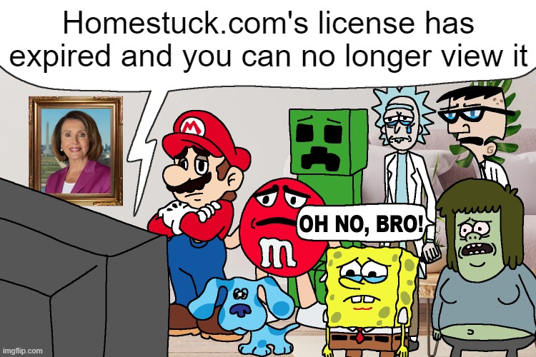 Oh no, bro! | Homestuck.com's license has expired and you can no longer view it | image tagged in oh no bro | made w/ Imgflip meme maker