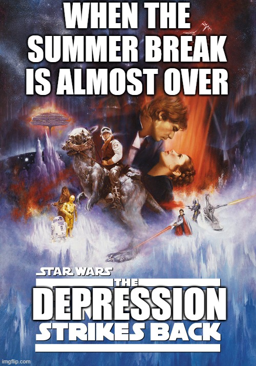 When school is about to start | WHEN THE SUMMER BREAK IS ALMOST OVER; DEPRESSION | image tagged in school,depression,star wars,school sucks | made w/ Imgflip meme maker