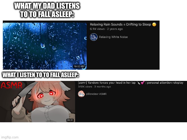 Please don’t judge me or my dad for what we listen to to fall asleep | WHAT MY DAD LISTENS TO TO FALL ASLEEP:; WHAT I LISTEN TO TO FALL ASLEEP: | made w/ Imgflip meme maker