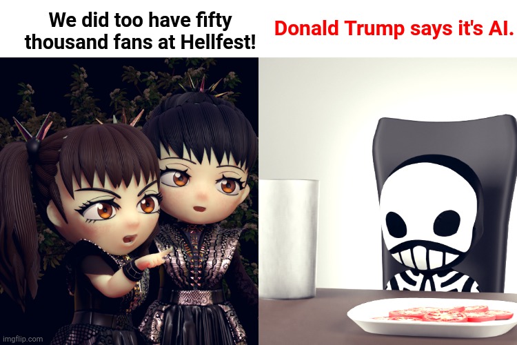 Donald says everything is AI nowadays. | We did too have fifty thousand fans at Hellfest! Donald Trump says it's AI. | image tagged in babymetal | made w/ Imgflip meme maker