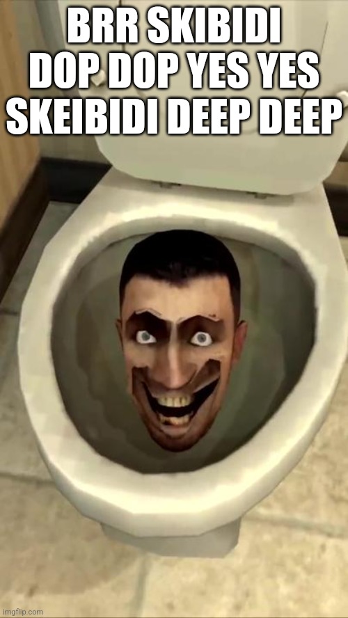 Skibidi toilet | BRR SKIBIDI DOP DOP YES YES SKEIBIDI DEEP DEEP | image tagged in skibidi toilet | made w/ Imgflip meme maker