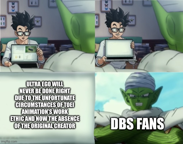 Sorry to break it to y’all. | ULTRA EGO WILL NEVER BE DONE RIGHT DUE TO THE UNFORTUNATE CIRCUMSTANCES OF TOEI ANIMATION’S WORK ETHIC AND NOW THE ABSENCE OF THE ORIGINAL CREATOR; DBS FANS | image tagged in angry piccolo,dbs,manga,anime,gohan,dbssh | made w/ Imgflip meme maker