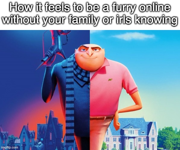 Evil :) | How it feels to be a furry online
without your family or irls knowing | image tagged in half evil half nice gru | made w/ Imgflip meme maker