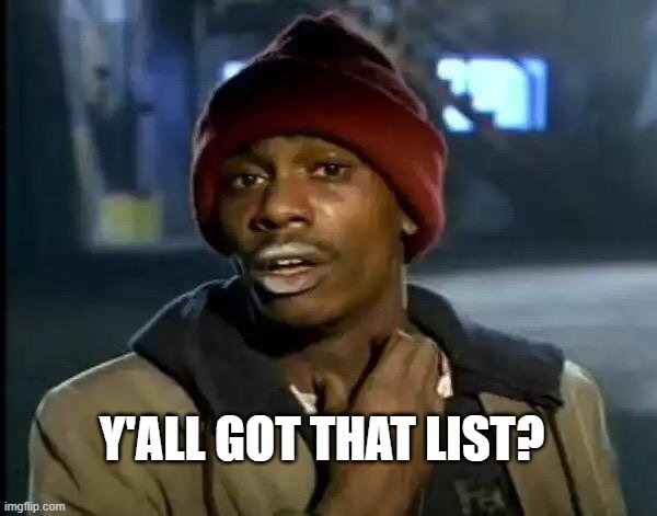 Y'all Got Any More Of That Meme | Y'ALL GOT THAT LIST? | image tagged in memes,y'all got any more of that | made w/ Imgflip meme maker