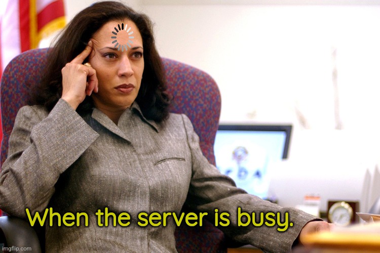 KamalaGPT | When the server is busy. | image tagged in kamala harris,america,election | made w/ Imgflip meme maker