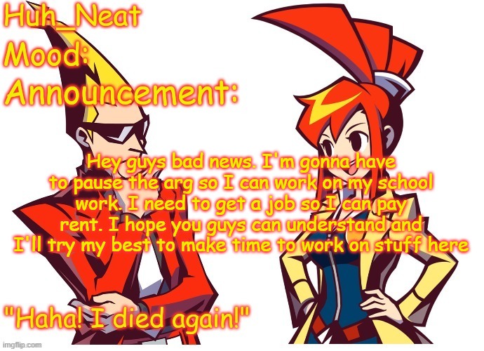 I feel pretty stupid for changing my name now | Hey guys bad news. I'm gonna have to pause the arg so I can work on my school work. I need to get a job so I can pay rent. I hope you guys can understand and I'll try my best to make time to work on stuff here | image tagged in huh_neat ghost trick temp thanks knockout offical | made w/ Imgflip meme maker