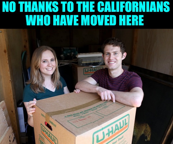 Here come the Californians | NO THANKS TO THE CALIFORNIANS
WHO HAVE MOVED HERE | image tagged in here come the californians | made w/ Imgflip meme maker