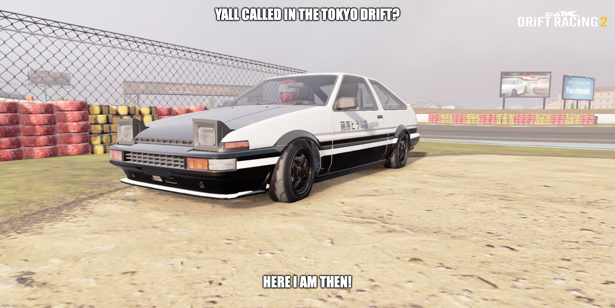 Initial d Takumi's Toyota ae86 | YALL CALLED IN THE TOKYO DRIFT? HERE I AM THEN! | image tagged in initial d takumi's toyota ae86 | made w/ Imgflip meme maker