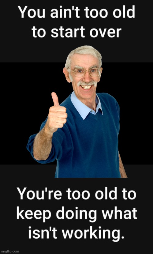 You're not too old to start over | image tagged in black box,old,for really big mistakes | made w/ Imgflip meme maker