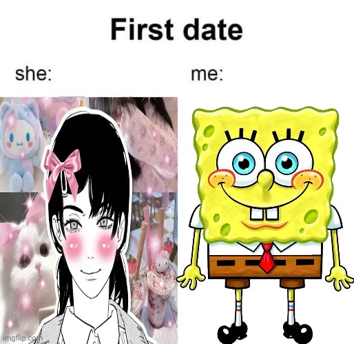 First date she me | image tagged in first date she me | made w/ Imgflip meme maker