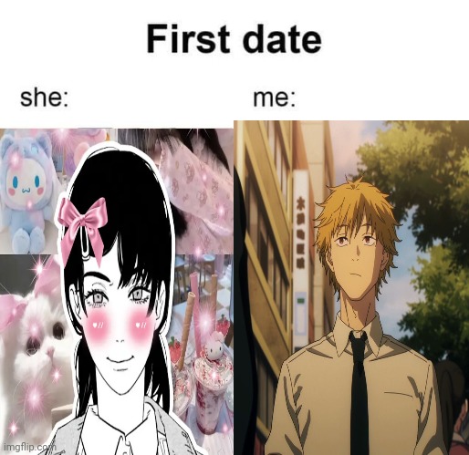 First date she me | image tagged in first date she me | made w/ Imgflip meme maker