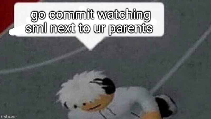 Go commit X | go commit watching sml next to ur parents | image tagged in go commit x | made w/ Imgflip meme maker